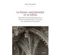La Franc-maçonnerie et le divin: Histoire philosophique de la franc-maçonnerie à l'égard du sentiment religieux