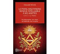 La franc-maçonnerie rendue intelligible à ses adeptes (Tome 3-Le maître): Sa philosophie, son objet, sa méthode, ses moyens