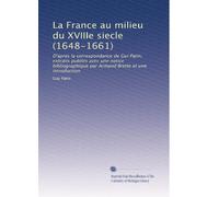 La France au milieu du XVIIIe siecle (1648-1661): D'apres la correspondance de Gui Patin; extraits publiés avec une notice bibliographique par Armand Brette et une introduction