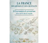 LA FRANCE DES ABYSSES ET DES CRUSTACÉS: 50 Expressions pour sortir de sa coquille