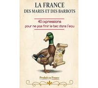 LA FRANCE DES MARES ET DES BARBOTS: 50 expressions pour ne pas finir le bec dans l'eau