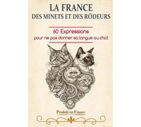 LA FRANCE DES MINETS ET DES RÔDEURS: 60 expressions & proverbes pour ne pas donner sa langue au chat