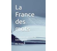 La France des mots: Un voyage au cœur de notre langue