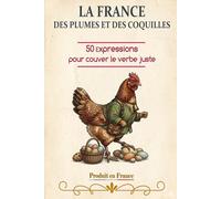 LA FRANCE DES PLUMES ET DES COQUILLES: 50 expressions pour couver le verbe juste