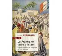 La France en terre d'islam: Empire colonial et religions, XIXe-XXe siècles