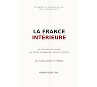La France Intérieure: De l’intimité à la société - une société se désajuste comme un individu Et si améliorer les relations humaines produisait plus ... que bien des réformes ? 20 mesures chiffrées