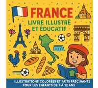 La France - Livre illustré et éducatif: Illustrations colorées et faits fascinants pour les enfants de 7 à 12 ans