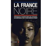 La France noire: Présences et migrations des Afriques, des Amériques et de l'océan indien en France
