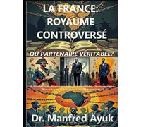 LA FRANCE : ROYAUME CONTROVERSÉ OU PARTENAIRE VÉRITABLE?: Françafrique, Néocolonialisme et Lutte pour la Souveraineté Africaine (Afroactioneers)