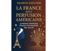 La France Sous Perfusion Americaine: Comment l'Amérique Finance Secrètement Nos Succès
