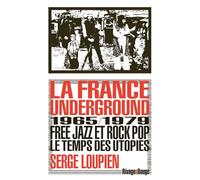 La France Underground: Free jazz et rock pop, 1965/1979, le temps des utopies