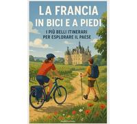 La Francia in Bici e a Piedi: I Più Belli Itinerari per Esplorare il Paese