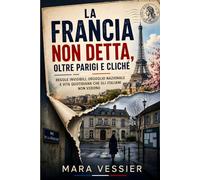 La Francia non detta, oltre Parigi e cliché: Regole invisibili, orgoglio nazionale e vita quotidiana che gli italiani non vedono
