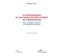 La francophonie et les crises en Côte d’Ivoire et à Madagascar: Entre stabilité et retour à l’instabilité politique (Études Eurafricaines)