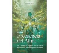 La Frecuencia del Alma: Un camino de regreso a lo esencial en tiempos de inteligencia artificial
