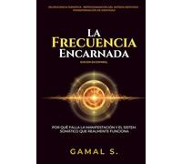 La Frecuencia Encarnada: Por qué falla la manifestación y el sistema somático que realmente funciona (Vive en Frecuencia)