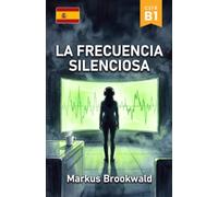 La frecuencia silenciosa: Español como Lengua Extranjera (ELE) · B1 (Spanish Graded Readers by Markus Brookwald)