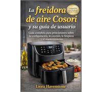 La freidora de aire Cosori y su guía de usuario: Guía completa para principiantes sobre la configuración, la cocción, la limpieza y el mantenimiento.