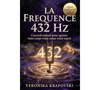 LA FRÉQUENCE 432 HZ La musique qui soigne le corps et guérit l'esprit: L'accord sacré de la nature, du cœur et de l'univers
