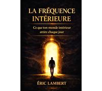 La fréquence intérieure: Ce que ton monde intérieur attire chaque jour
