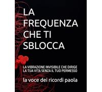 LA FREQUENZA CHE TI SBLOCCA: LA VIBRAZIONE INVISIBILE CHE DIRIGE LA TUA VITA SENZA IL TUO PERMESSO (OLTRE LA MENTE)