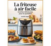 La Friteuse à Air Facile: Recettes Délicieuses pour le Quotidien