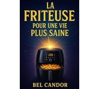 LA FRITEUSE POUR UNE VIE PLUS SAINE: Le secret d'une cuisine rapide et saine - sans four ni huile !