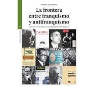 La frontera entre el franquismo y el antifranquismo. Colaboración cultural y ambigüedades ideológicas (Estudios Históricos La Olmeda)