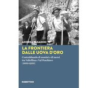 La frontiera dalle uova d'oro. Contrabbando di uomini e di merci tra Valtellina e Val Poschiavo (1800-1950) (Varia)