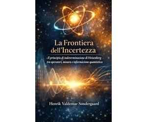 La Frontiera dell’Incertezza: Il principio di indeterminazione di Heisenberg tra operatori, misura e informazione quantistica