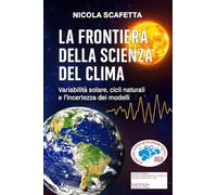 La Frontiera della Scienza del Clima: Variabilità solare, cicli naturali e l'incertezza dei modelli