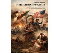 La Frontiera Immaginata. Colonialismo, Razzismo e Guerre Indiane nell’Italia dell’Ottocento (1818-1910)