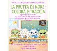 LA FRUTTA DI NORI - COLORA E TRACCIA: Pagine Facili e Divertenti da Colorare e Tracciare sulla Frutta per Bambini della Scuola dell’Infanzia dai 4 ai 6 Anni (Le Piccole Avventure di Nori)