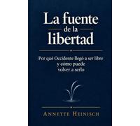 La fuente de la libertad: Por qué Occidente llegó a ser libre y cómo puede volver a serlo