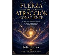 La Fuerza de la Atracción Consciente: Un libro-curso para alinear tu mente, tu energía y tus acciones con la vida que deseas crear (Despierta tu Luz)