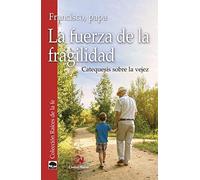 La fuerza de la fragilidad (Raíces de la fe): Catequesis sobre la vejez