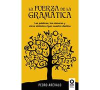 LA FUERZA DE LA GRAMÁTICA. Las palabras, los números y otros símbolos rigen nuestro destino
