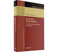 La Fuerza De La Semilla. Jesús y Los Orígenes Cristianos en contexto (Artículos selectos)