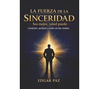 La Fuerza de la Sinceridad: Sea Mejor; Usted Puede