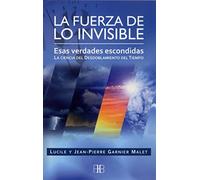 La fuerza de lo invisible: Esas verdades escondidas. La ciencia del desdoblamiento del tiempo