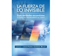 La fuerza de lo invisible: Esas verdades escondidas. La ciencia del desdoblamiento del tiempo