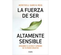 La fuerza de ser altamente sensible: Descubre si lo eres y aprende de tu poder creativo (Psicología)
