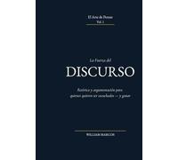 La Fuerza del Discurso: Retórica y argumentación para quienes quieren ser escuchados - y ganar (El Arte de Pensar)