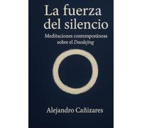 La fuerza del silencio: Meditaciones contemporáneas sobre el Daodejing
