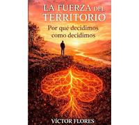 La Fuerza del Territorio: Por qué decidimos como decidimos