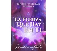 LA FUERZA QUÉ HAY EN TI: Tú puedes transformar tu historia