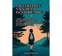 La fuerza que nace de la incertidumbre: Cómo adaptarte al cambio, decidir con claridad y recuperar la calma en tiempos de transformación