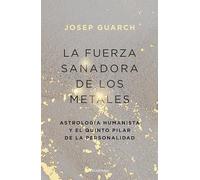 La fuerza sanadora de los metales: Astrología humanista y el quinto pilar de la personalidad (ENIGMAS Y CONSPIRACIONES)