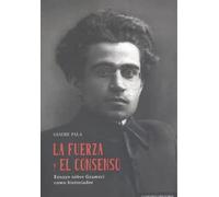 La fuerza y el consenso: Ensayo sobre Gramsci como historiador (COMARES HISTORIA)