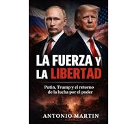 LA FUERZA Y LA LIBERTAD: Putin, Trump y el retorno de la lucha por el poder
